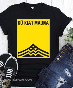 We are mauna kea ku kia'i mauna shirt