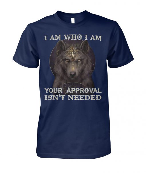 Wolf I am who I am your approval isn't needed unisex cotton tee