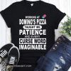 Working at domino's pizza taught me patience and curse word imaginable shirt