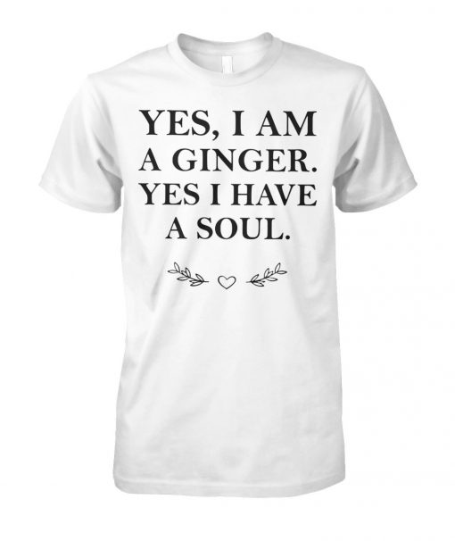 Yes I am a ginger yes I have a soul unisex cotton tee
