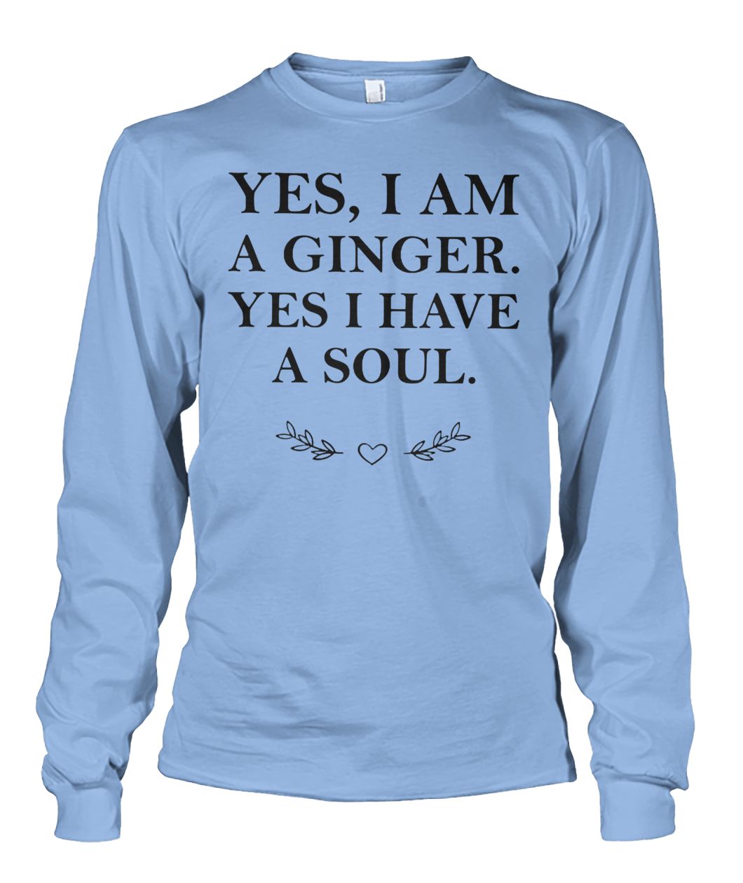 Yes I am a ginger yes I have a soul unisex long sleeve