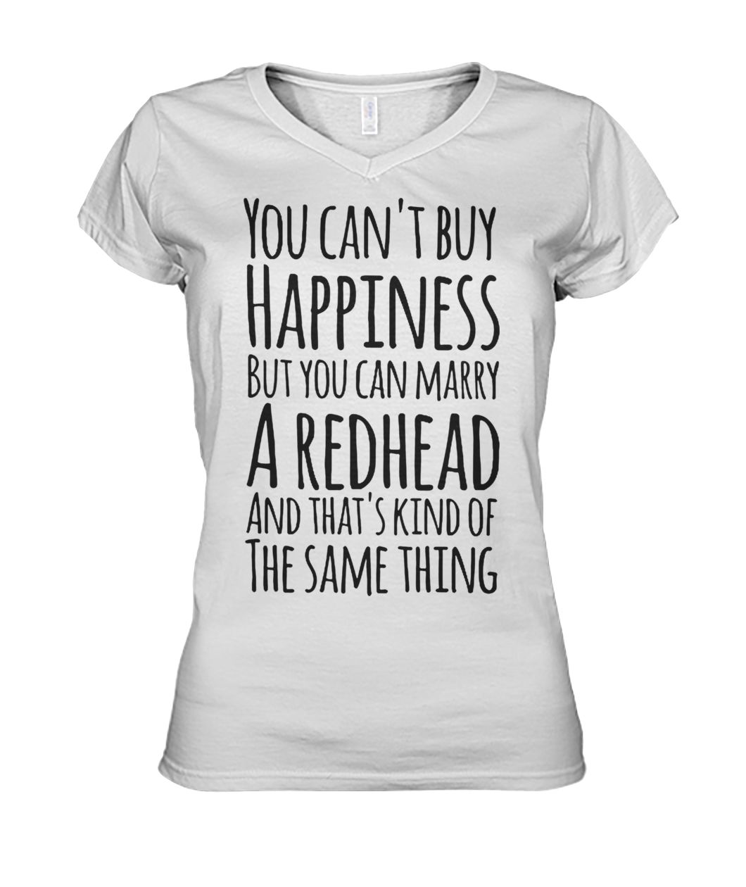 You can’t buy happiness but you can marry a redhead and that’s kind of the same thing women's v-neck