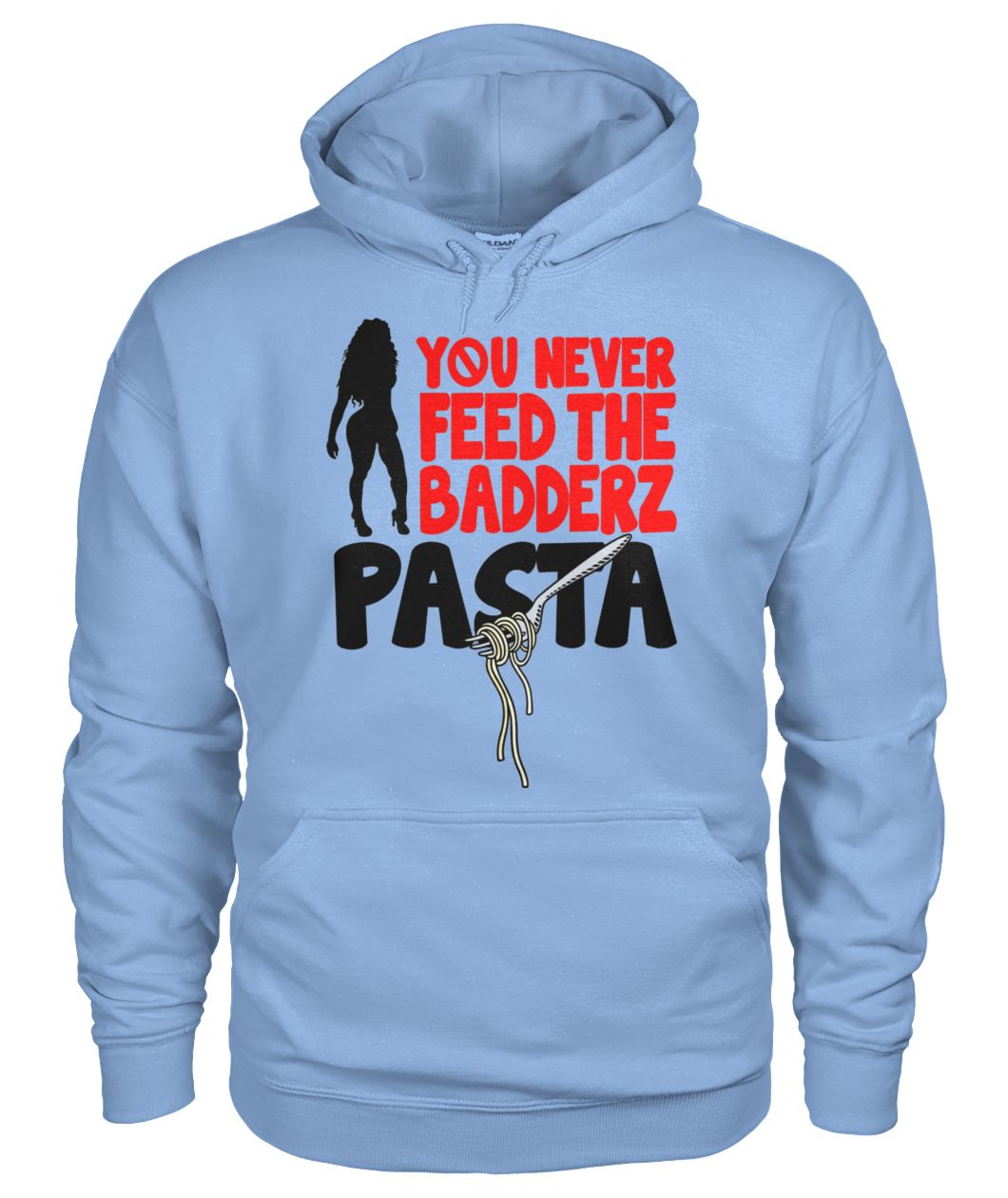 You never feed the badderz pasta gildan hoodie