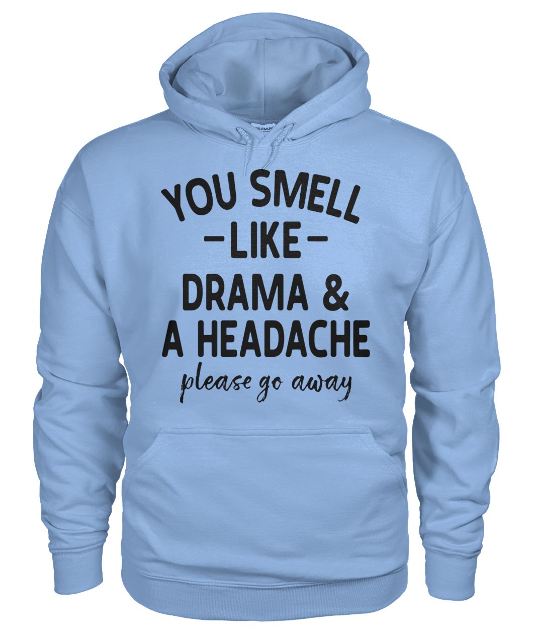 You smell like drama and a headache please go away gildan hoodie