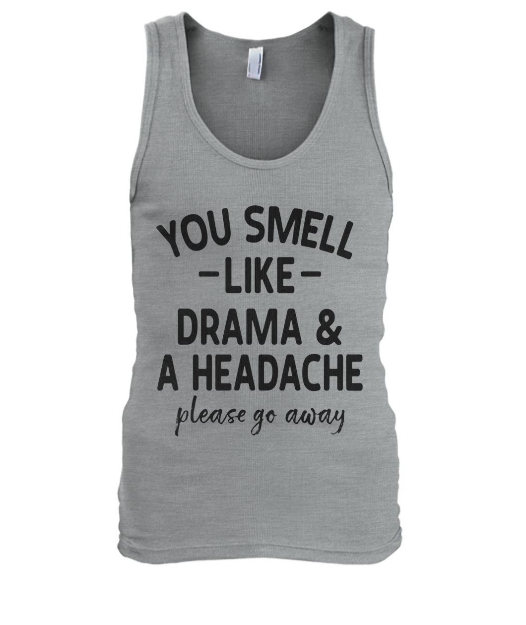 You smell like drama and a headache please go away men's tank top