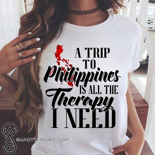 A trip to philippines all the therapy I need shirt
