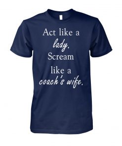 Act like a lady scream like a coach's wife unisex cotton tee