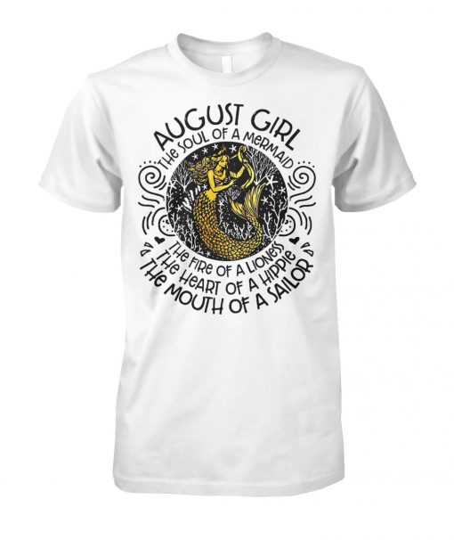 August girl the soul of a mermaid the fire of a lioness the heart of a hippie the mouth of a sailor unisex cotton tee