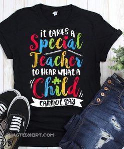 Autism it takes a special teacher to hear a child shirt