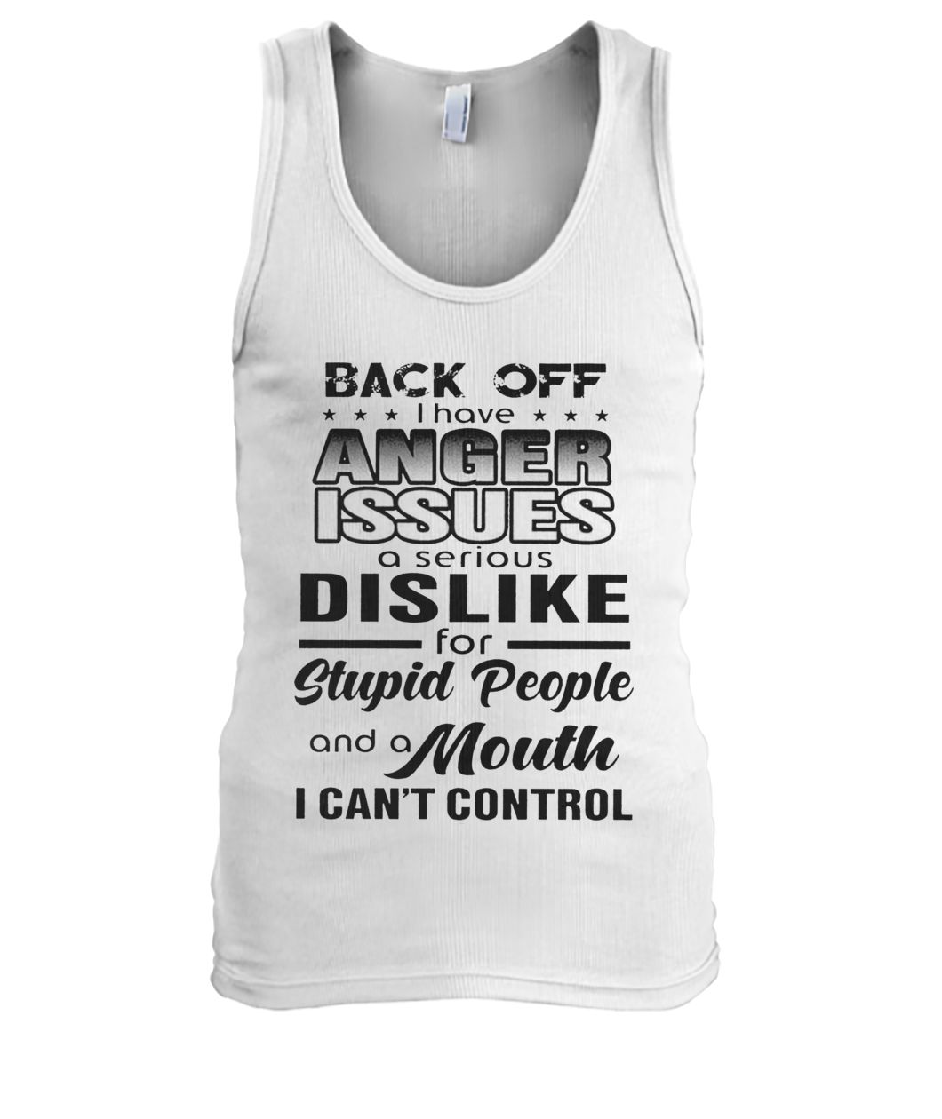 Back off I have a anger issues and serious dislike for stupid people men's tank top