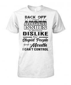 Back off I have a anger issues and serious dislike for stupid people unisex cotton tee