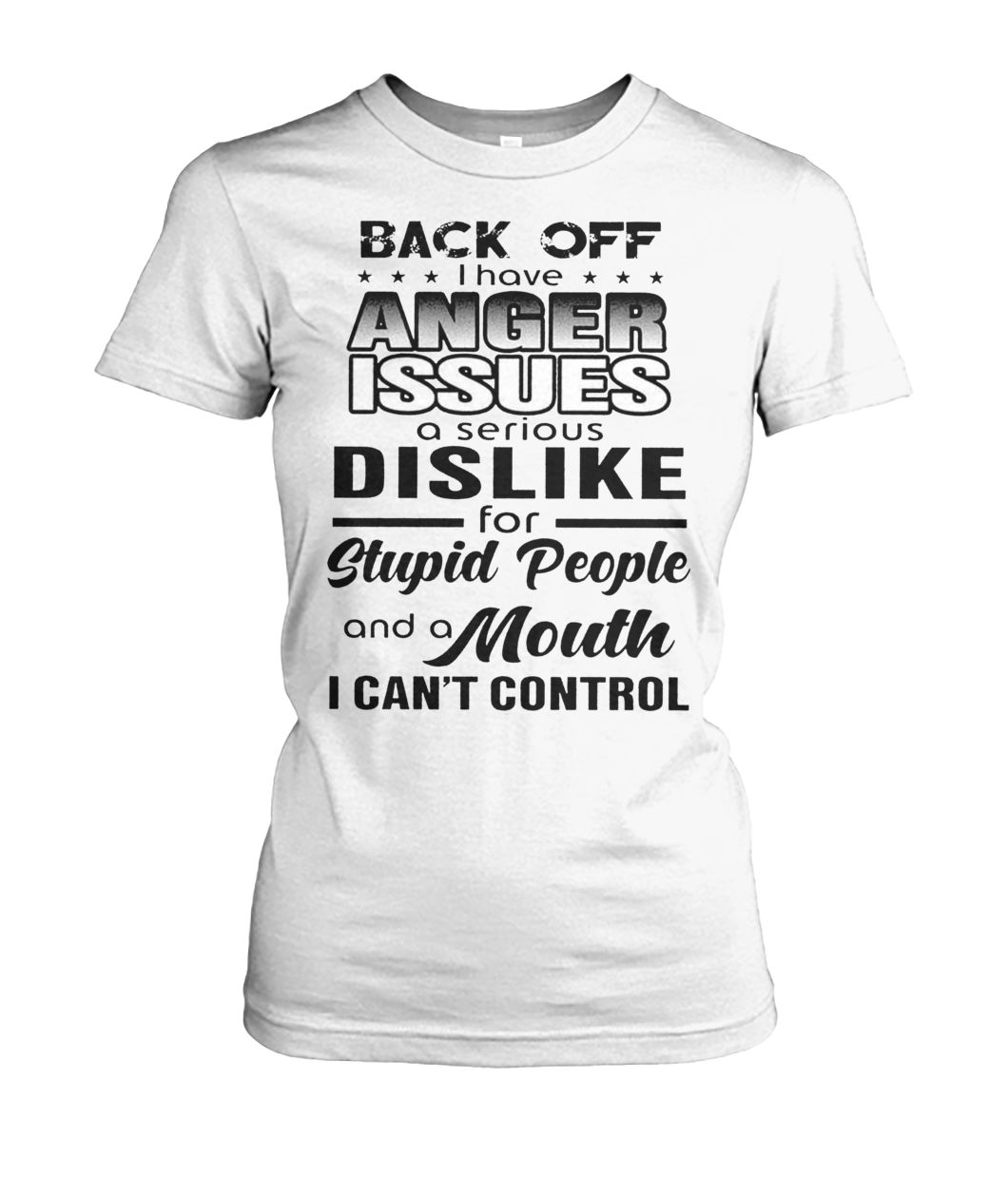 Back off I have a anger issues and serious dislike for stupid people women's crew tee