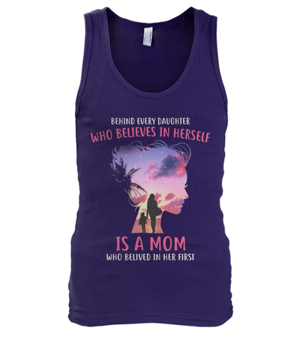 Behind every daughter who believes in herself is a mom who believed in her first men's tank top
