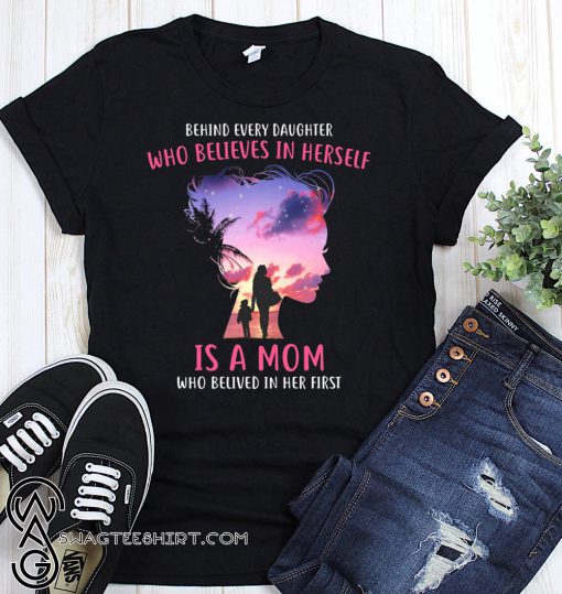 Behind every daughter who believes in herself is a mom who believed in her first shirt