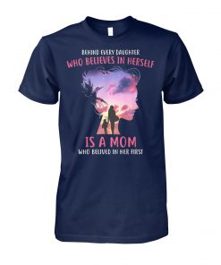 Behind every daughter who believes in herself is a mom who believed in her first unisex cotton tee