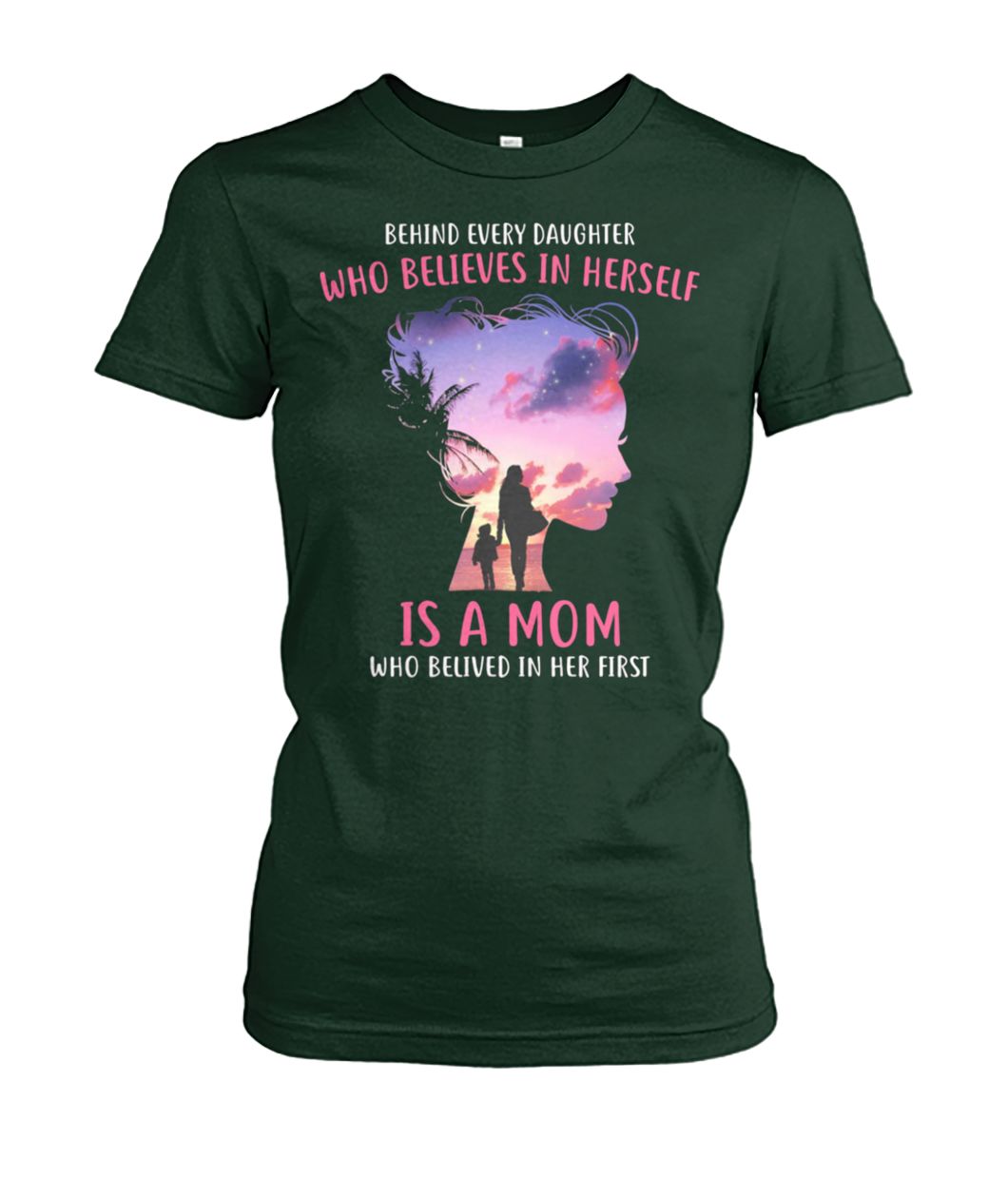 Behind every daughter who believes in herself is a mom who believed in her first women's crew tee