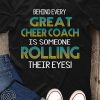 Behind every great cheer coach is someone rolling their eyes shirt