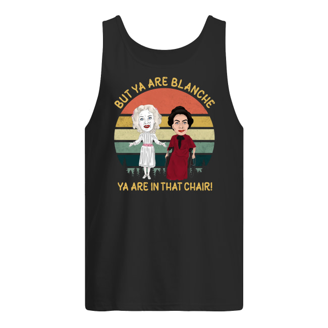 Bette davis and joan crawford but ya are blanche ya are in that chair men's tank top