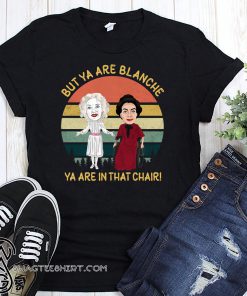 Bette davis and joan crawford but ya are blanche ya are in that chair shirt