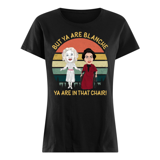 Bette davis and joan crawford but ya are blanche ya are in that chair women's shirt