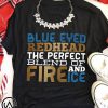 Blue eyed redhead the perfect blend of fire and ice shirt