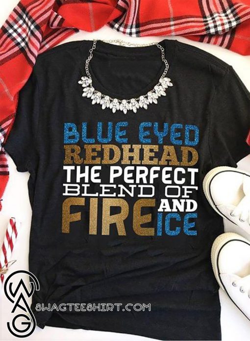 Blue eyed redhead the perfect blend of fire and ice shirt