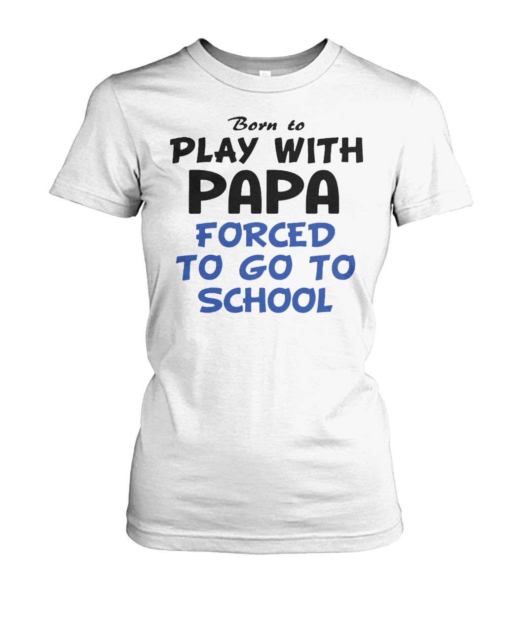 Born to play with papa forced to go to school women's crew tee