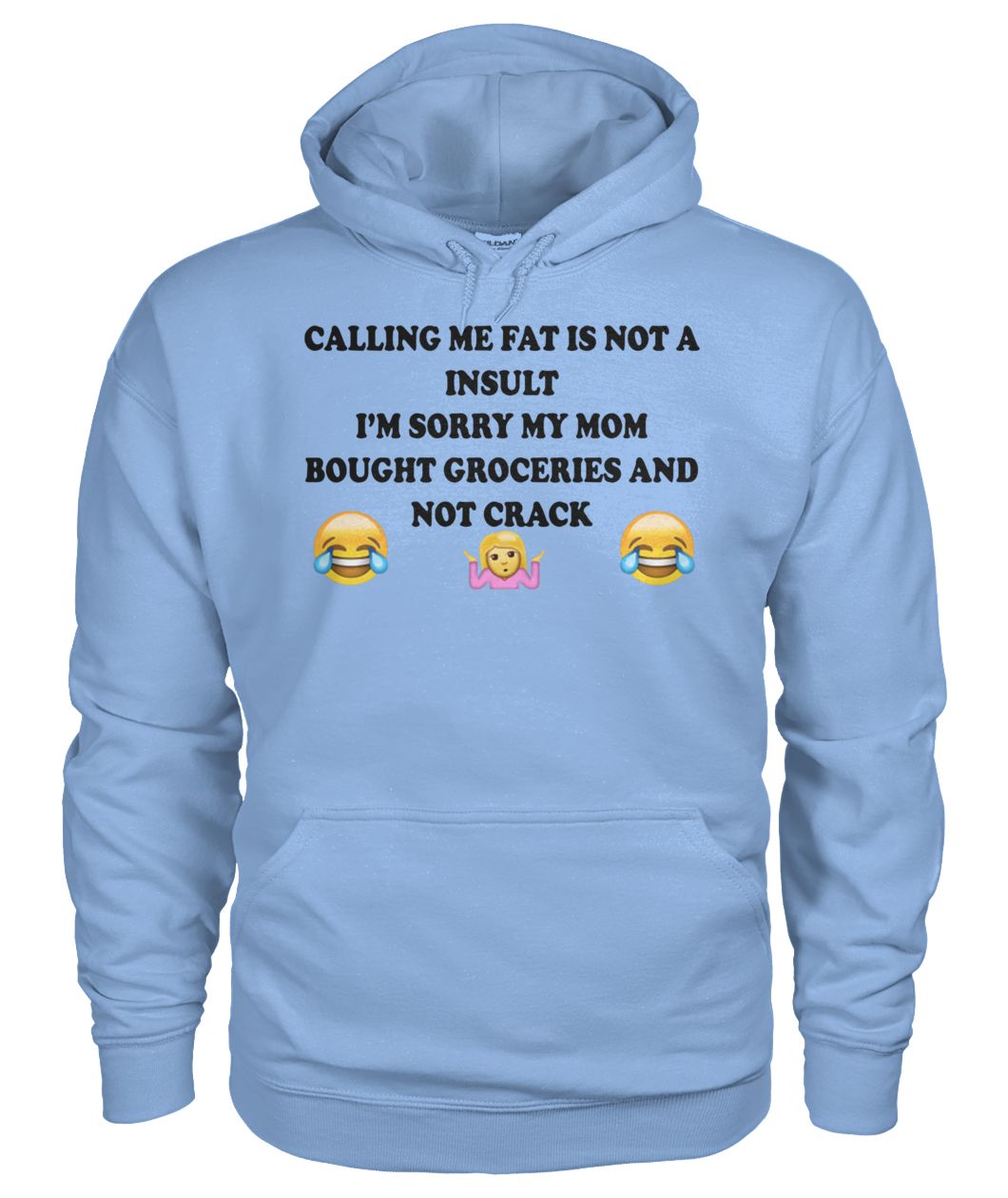 Calling me fat is not a insult I’m sorry my mom bought groceries and not crack gildan hoodie