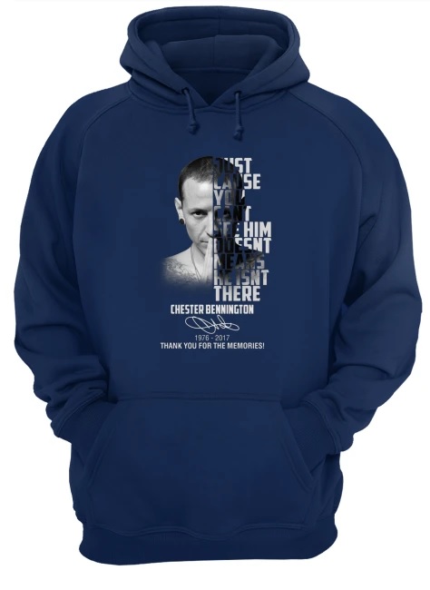 Chester bennington just cause you can't see him doesn't means he isn't there 1976-2017 thank you for the memories hoodie