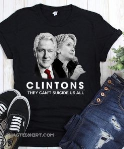 Clinton they can't suicide us all shirt