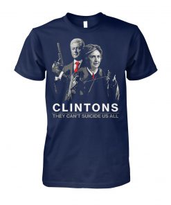 Clintons they can't suicide us all unisex cotton tee