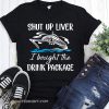 Cruise shut up liver I bought the drink package shirt