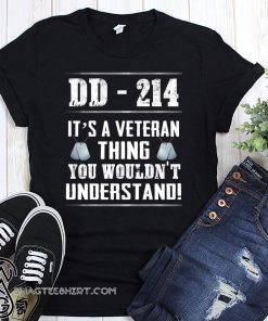 DD-214 it's a veteran thing you wouldn't understand shirt