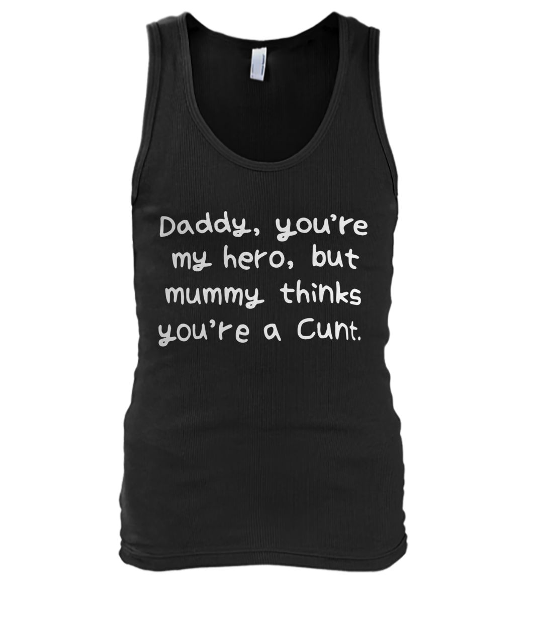 Daddy you're my hero but mummy thinks you're a cunt men's tank top