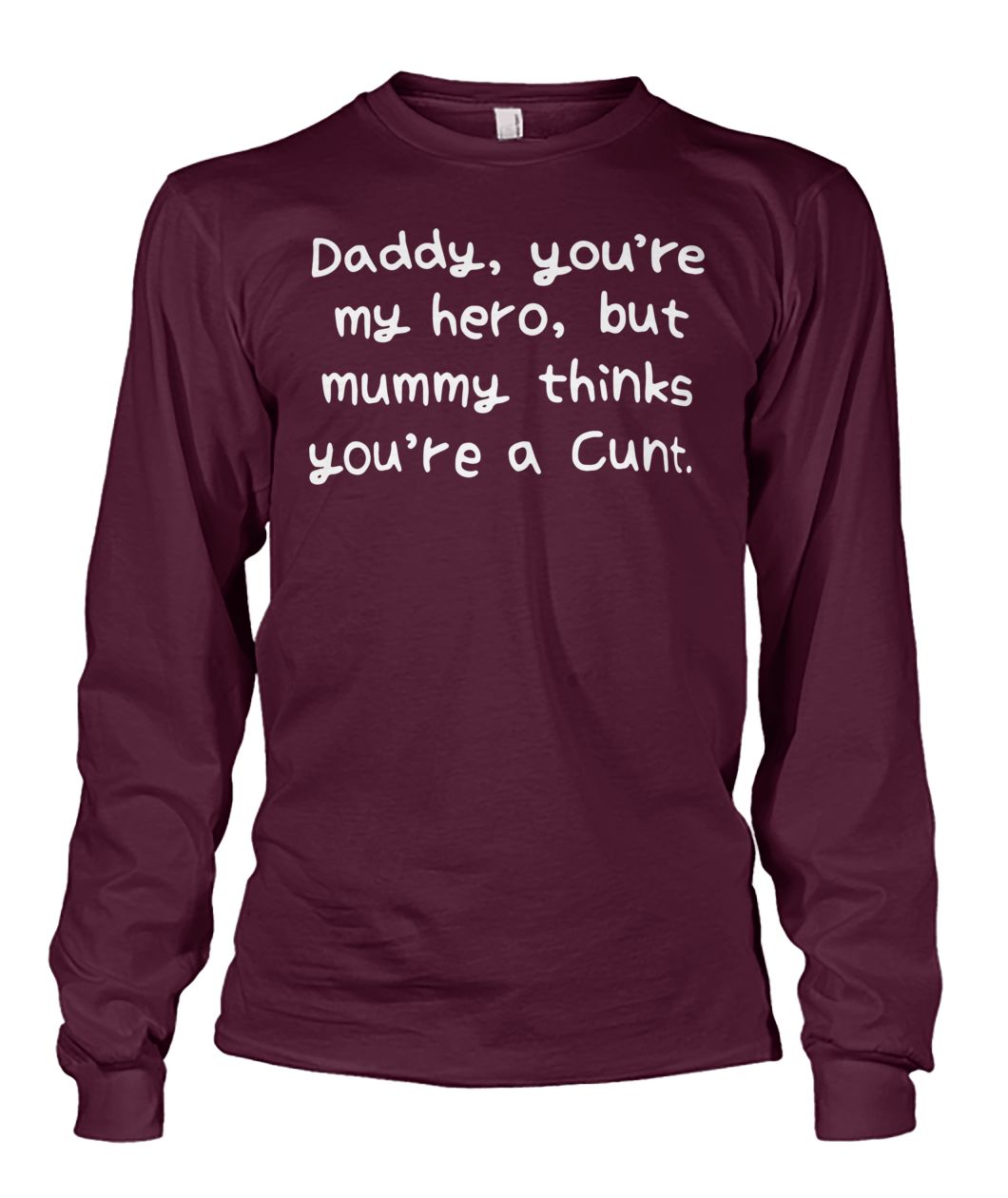 Daddy you're my hero but mummy thinks you're a cunt unisex long sleeve