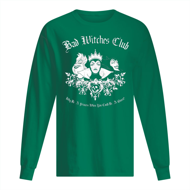 Disney villains bad witches club why be a princess when you can be a queen long sleeved