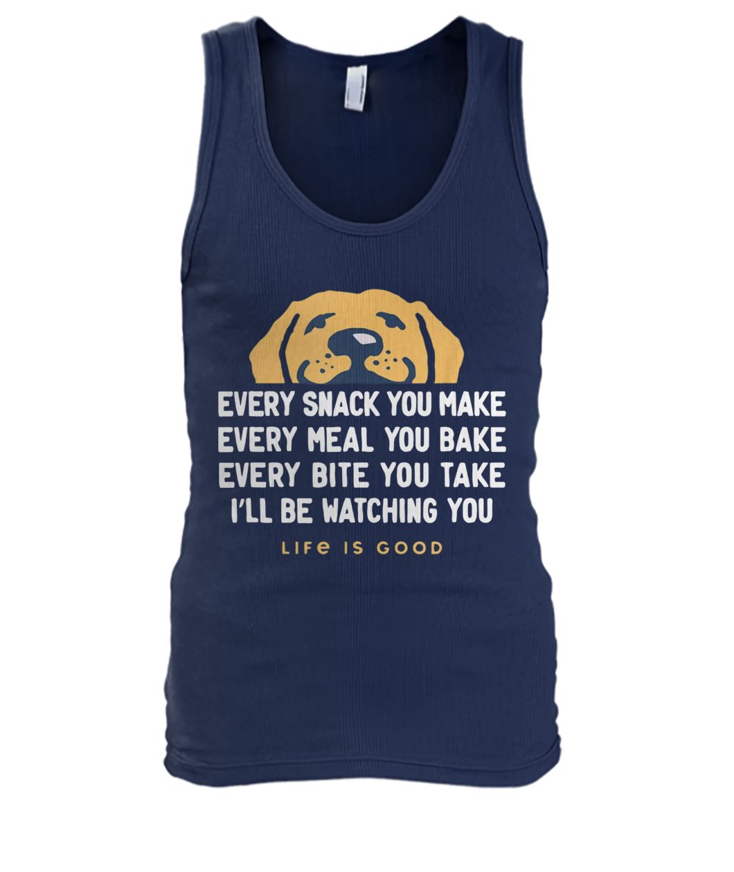 Dog every snack you make I'll be watching you life is good men's tank top