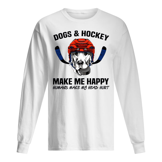 Dogs and hockey make me happy humans make my head hurt long sleeved