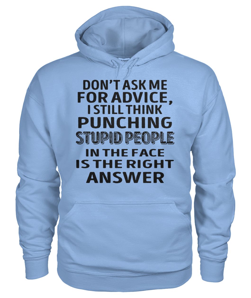 Don't ask me for advice I still think punching stupid people in the face is the right answer gildan hoodie