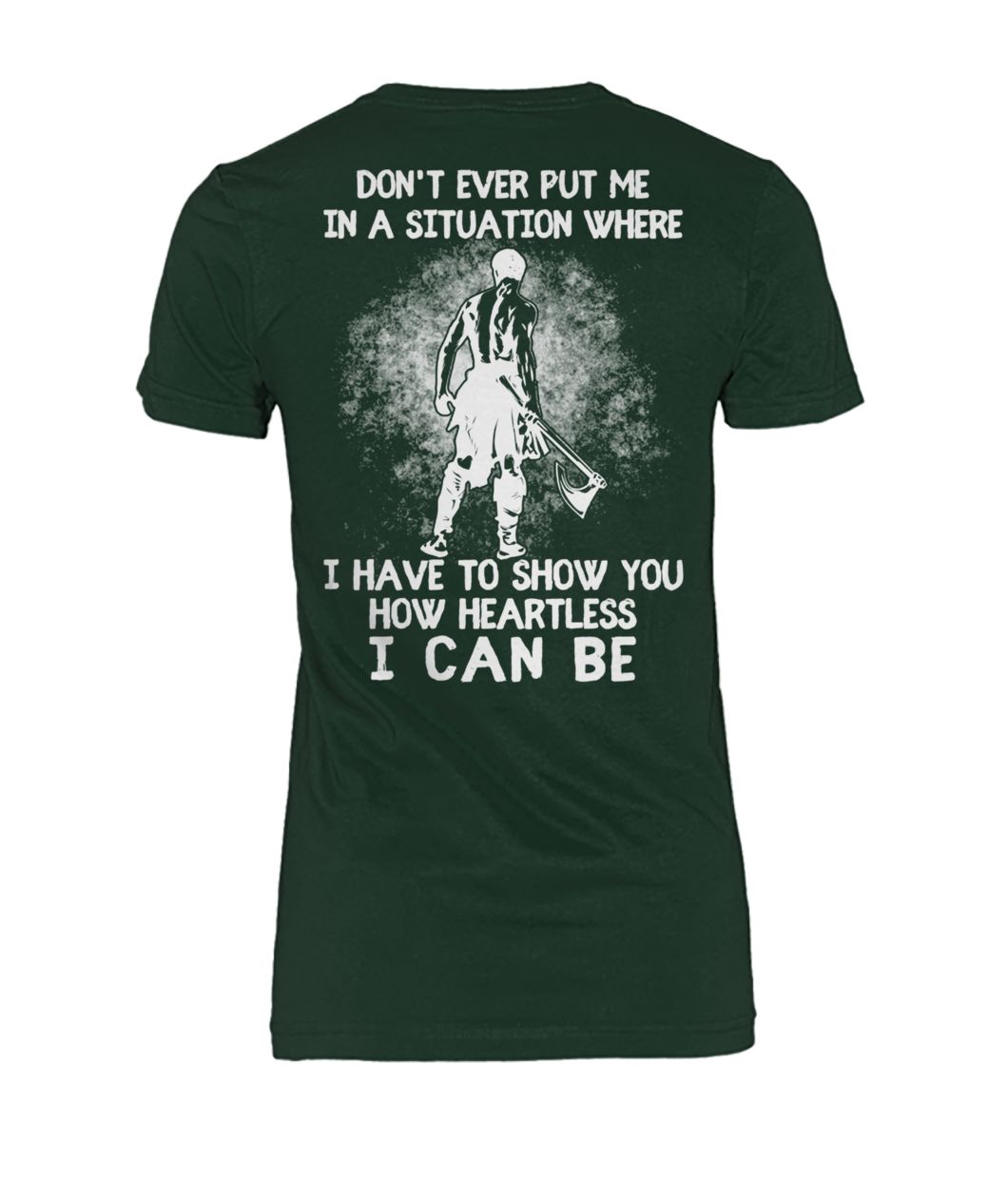 Don't ever put me in a situation where I have to show you how heartless I can be women's crew tee