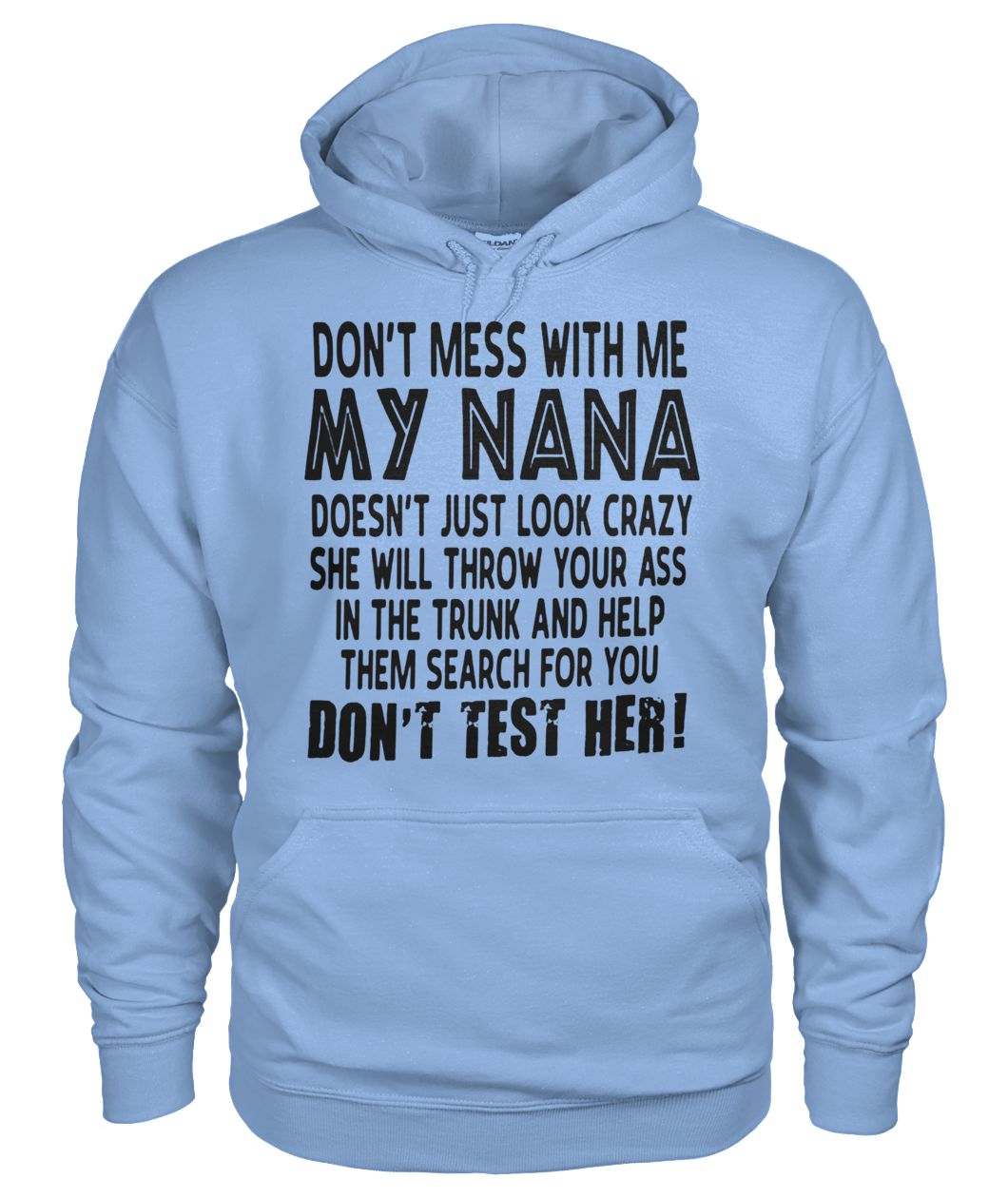 Don't mess with me my nana doesn't just look crazy don't test her gildan hoodie