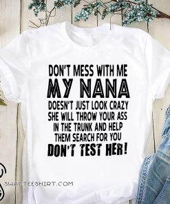 Don't mess with me my nana doesn't just look crazy don't test her shirt
