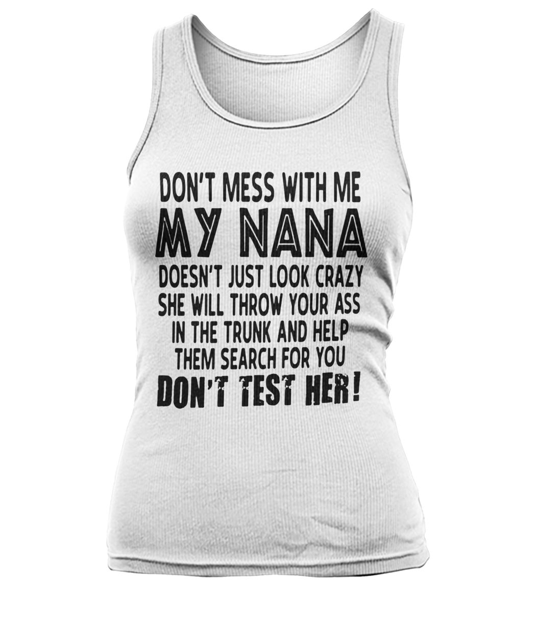 Don't mess with me my nana doesn't just look crazy don't test her women's tank top