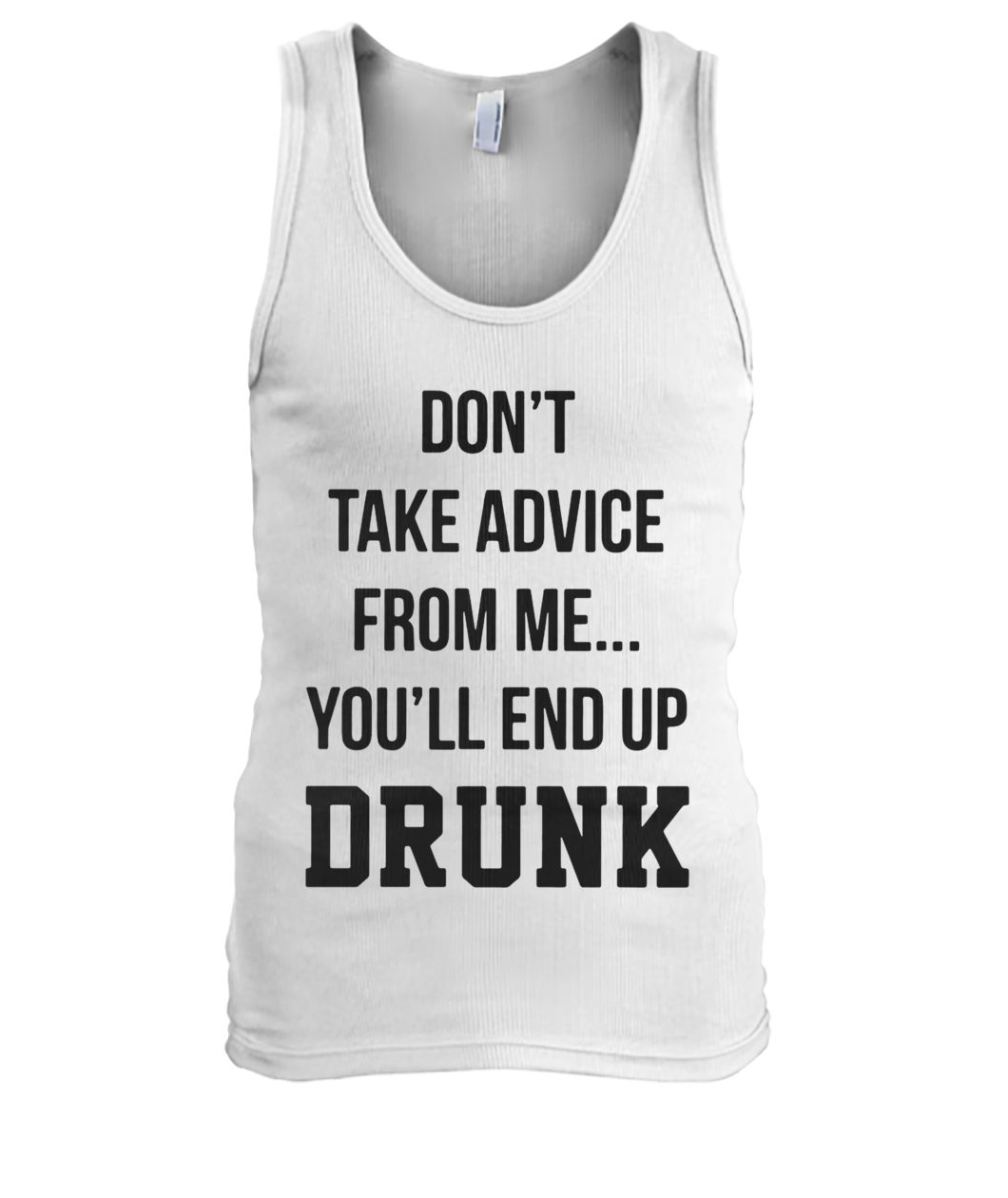 Don't take advice from me you'll end up drunk men's tank top