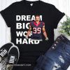 Dream big work hard JJ Watt shirt