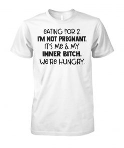 Eating for 2 I'm not pregnant it's me and my inner bitch we're hungry unisex cotton tee