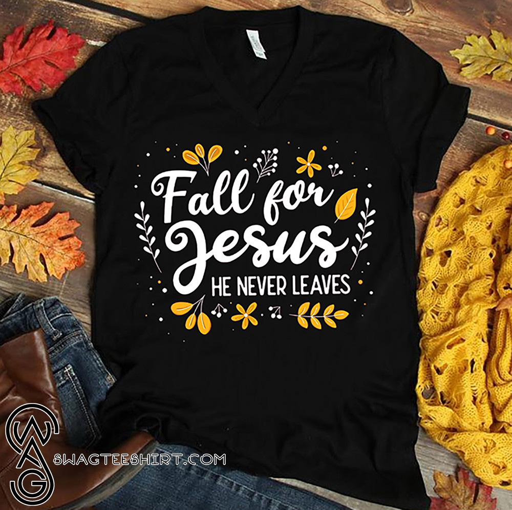 Fall for jesus he never leaves shirt and crew neck sweatshirt.