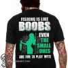Fishing is like boobs even the small ones are fun to play with shirt