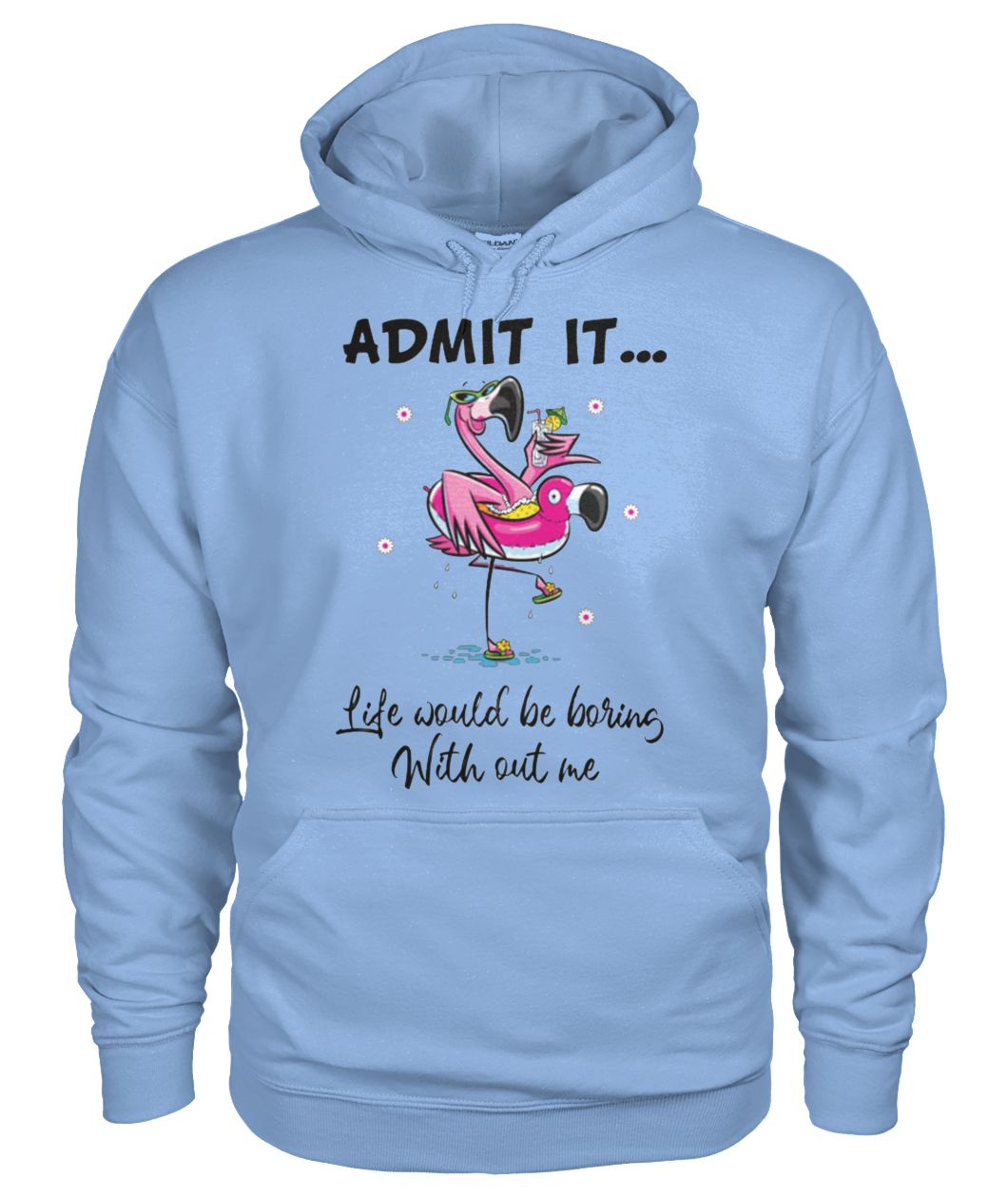 Flamingo admit it life would be boring without me gildan hoodie