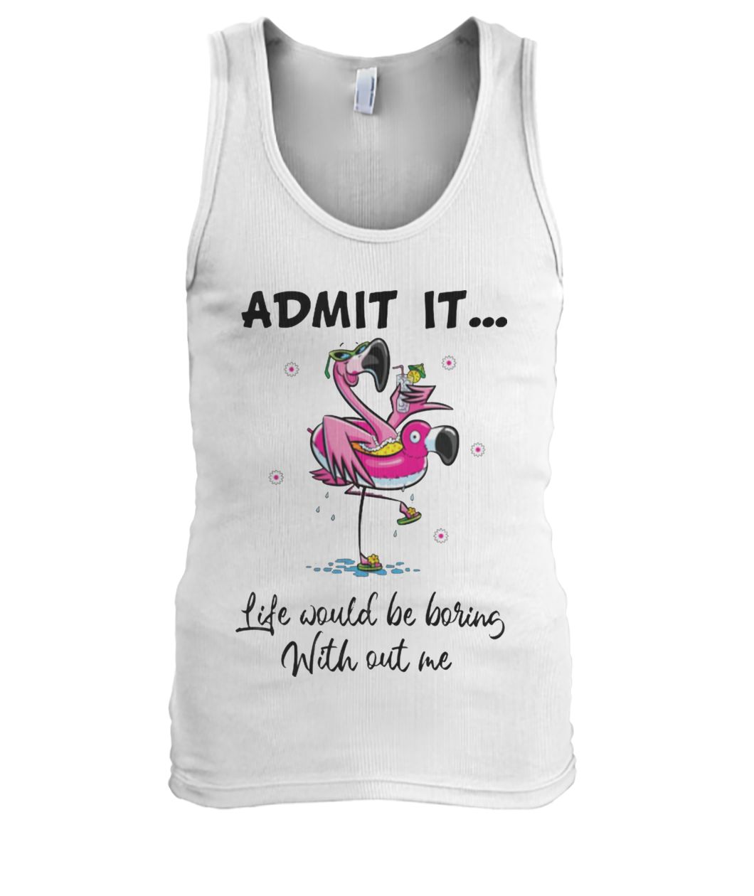 Flamingo admit it life would be boring without me men's tank top